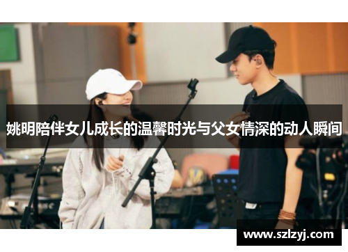 姚明陪伴女儿成长的温馨时光与父女情深的动人瞬间